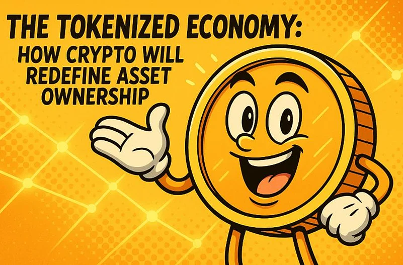 The Tokenized Economy: How Crypto Will Redefine Asset Ownership