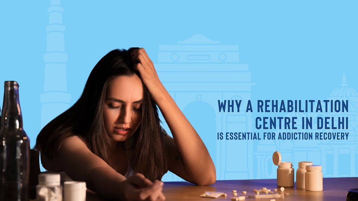 Why A Rehabilitation Centre In Delhi Is Essential For Addiction Recovery