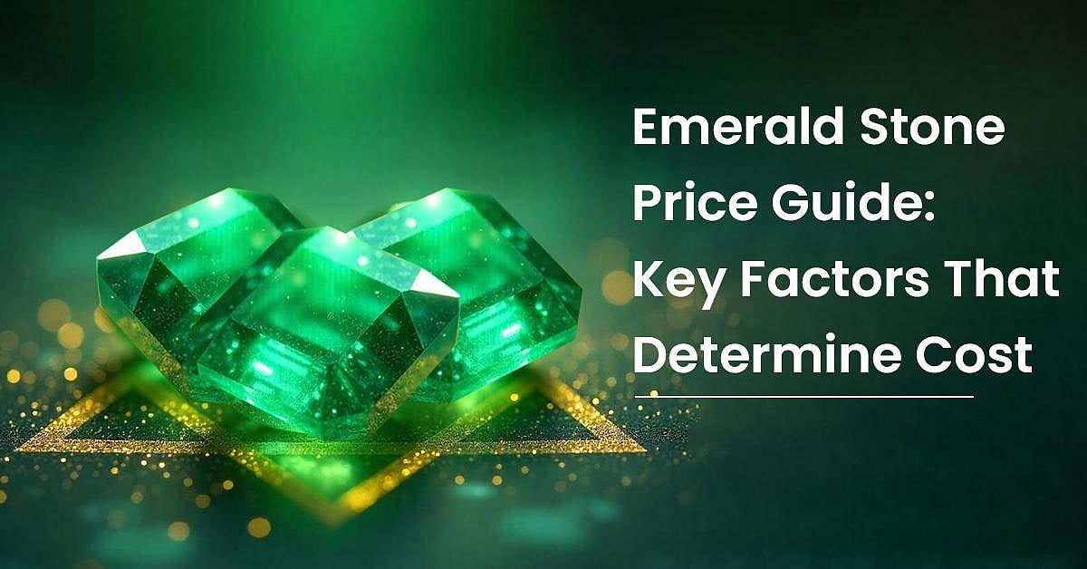 Emerald Stone Price Guide: Key Factors That Determine Cost