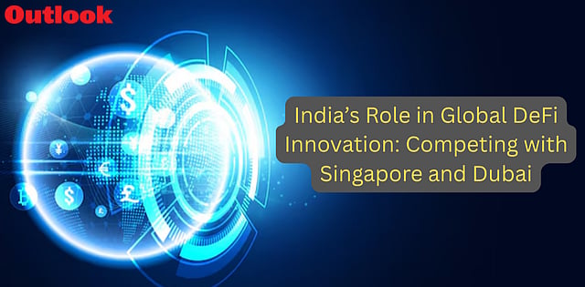 India’s Role In Global DeFi Innovation: Competing With Singapore And Dubai