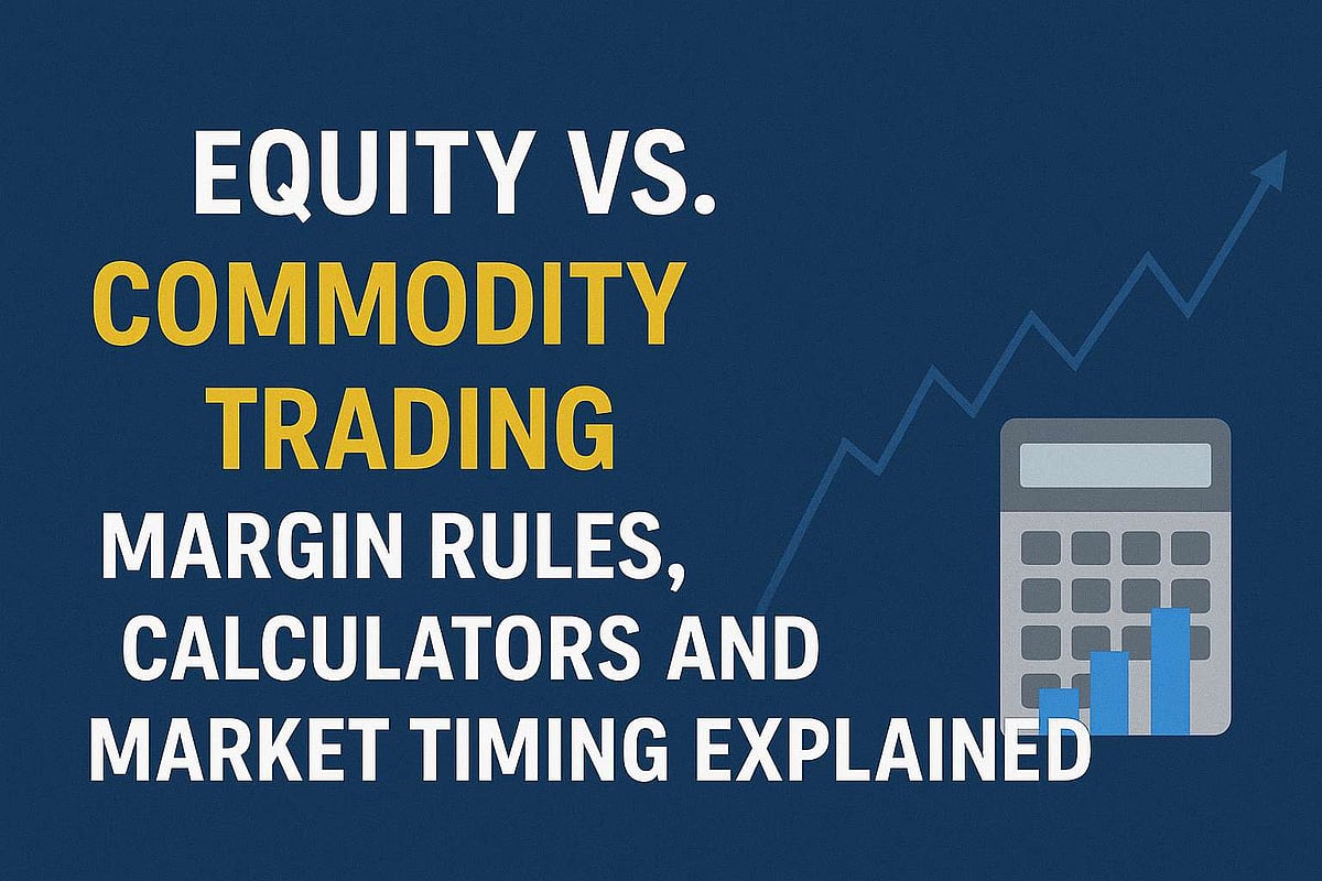 Equity vs. Commodity Trading: Margin Rules, Calculators, And Market Timing Explained