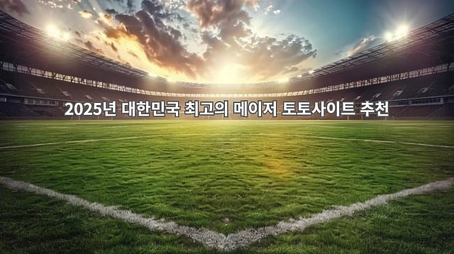 2025년 대한민국 최고의 메이저 토토사이트 BEST7 - 안전놀이터 선정기준과 추천