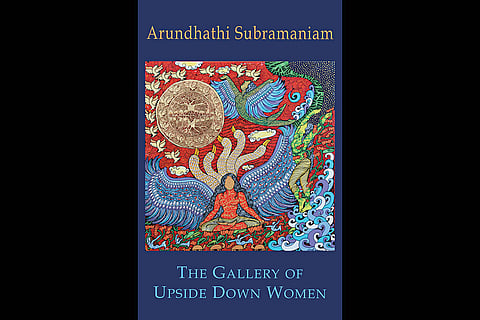 The Gallery of Upside Down Women | Arundhathi Subramaniam | Ebury Press, Penguin Random House India | Rs 499  | 128 pages