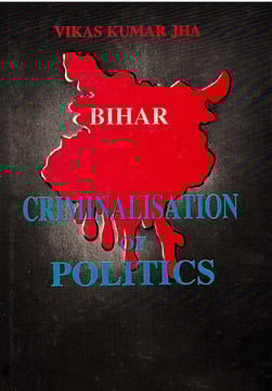 The Politics of Liquidation : Excerpt From Vikas Kumar Jha's ‘Bihar, Criminalisation of Politics’