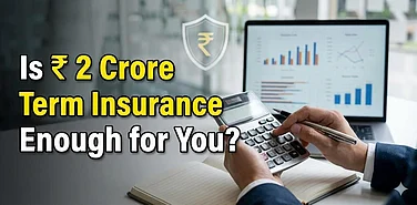 Is ₹ 2 Crore Term Insurance Enough For You?