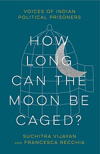 How Long Can the Moon Be Caged: Voices of Indian Political Prisoners Book Cover