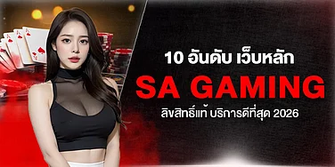 10 อันดับ เว็บหลัก SA Gaming ลิขสิทธิ์แท้ บริการดีที่สุด 2026