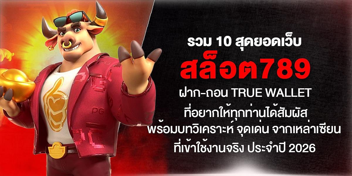 รวม 10 เว็บ สล็อต789 ฝาก-ถอน True Wallet พร้อมบทวิเคราะห์จุดเด่นจากเซียนพนันที่ใช้งานจริง ประจำปี 2026