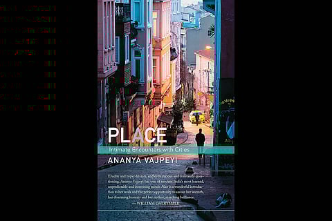 Place: Intimate Encounters with Cities | Ananya Vajpeyi | Women Unlimited Ink | 239 Pages | Rs. 625