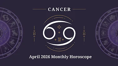 Cancer April 2026 Horoscope: Emotional Strength, Career Clarity, Financial Planning And Family Support