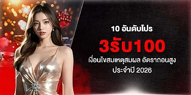 10 อันดับโปร 3รับ100 เงื่อนไขสมเหตุสมผล อัตราถอนสูง ประจำปี 2026