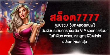 สล็อต7777 รวมเว็บทดลองเล่นฟรี ประสบการณ์ VIP รวมค่ายดังในที่เดียว พร้อมแจกสูตรทำกำไร อัปเดตใหม่ล่าสุด