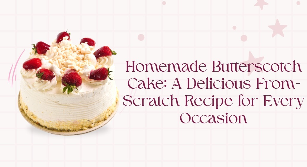 Homemade Butterscotch Cake: A Delicious From-Scratch Recipe For Every Occasion