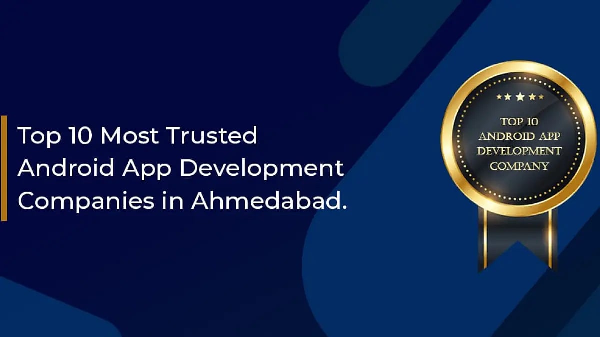 Top 10 most trusted Android app development companies in Ahmedabad, India 2022-2023