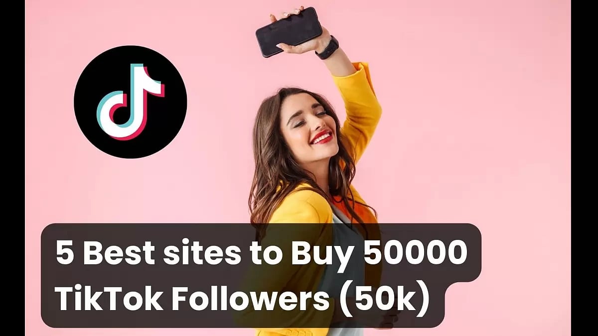 Best Sites To Buy 50000 TikTok Followers