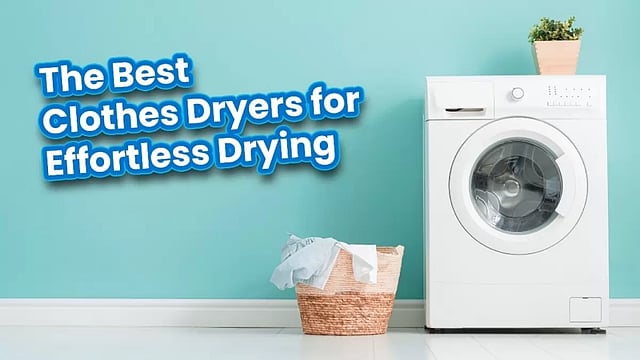 Say Goodbye To Damp Clothes: Discover The Best Clothes Dryers For Effortless Drying