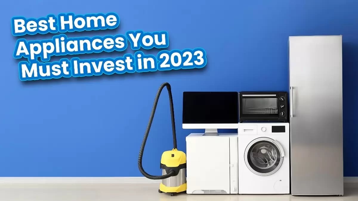 Best Home Appliances You Must Invest In 2023