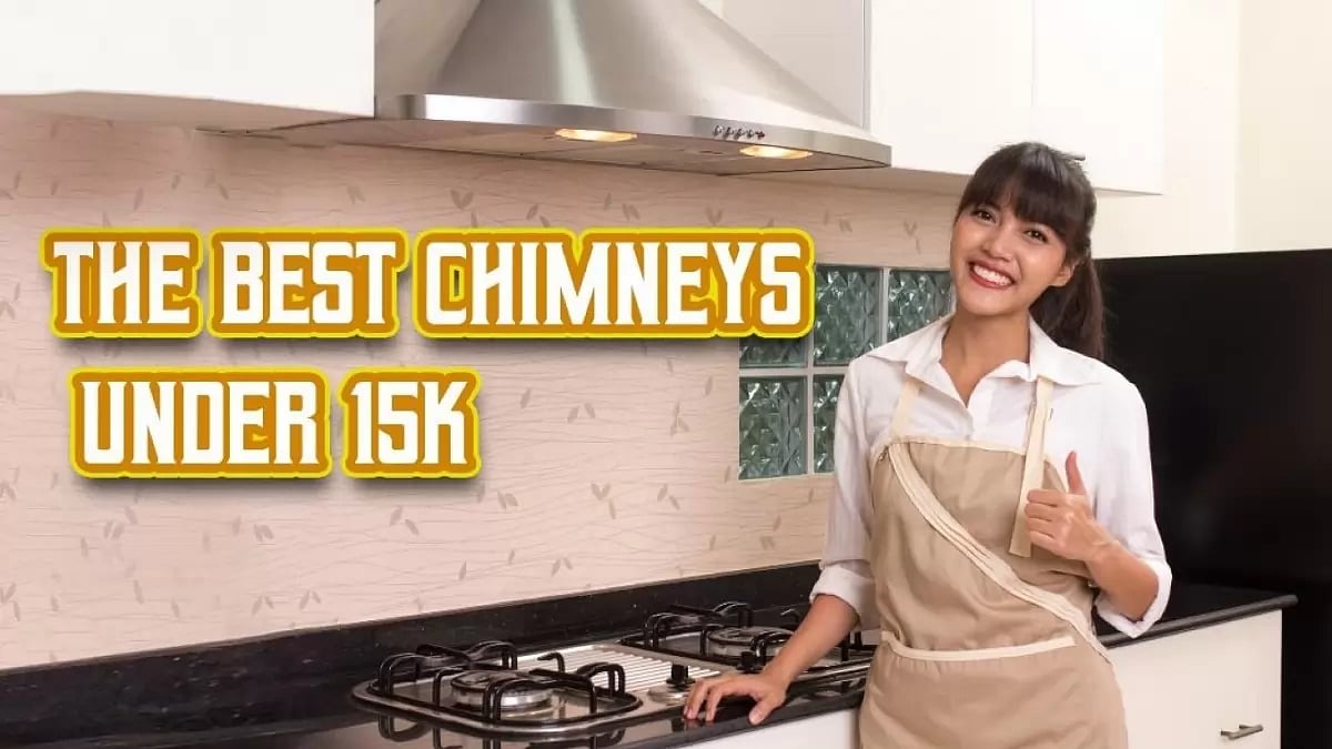 Say Goodbye To Kitchen Smoke With The Best Chimneys Under 15K