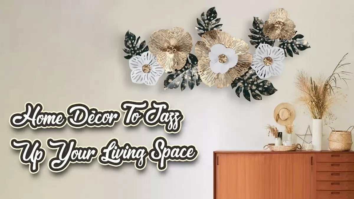 Home Décor To Jazz Up Your Living Space