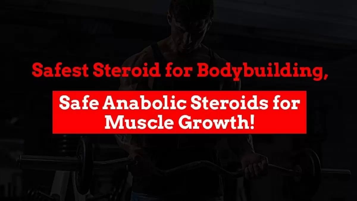 Safest Steroid for Bodybuilding, Safe Anabolic Steroids for Muscle Growth!
