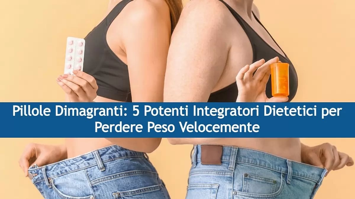Pillole Dimagranti: 5 Potenti Integratori Dietetici per Perdere Peso Velocemente