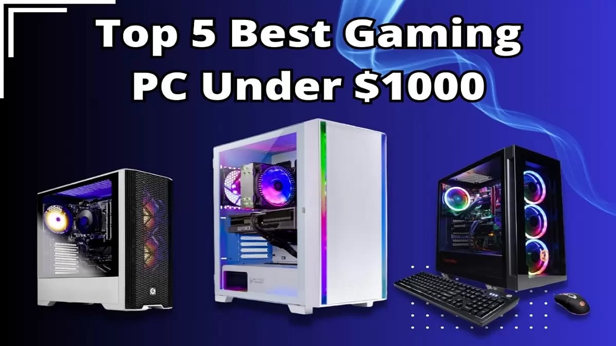 Top 5 Best Gaming PC Under $1000 In 2023