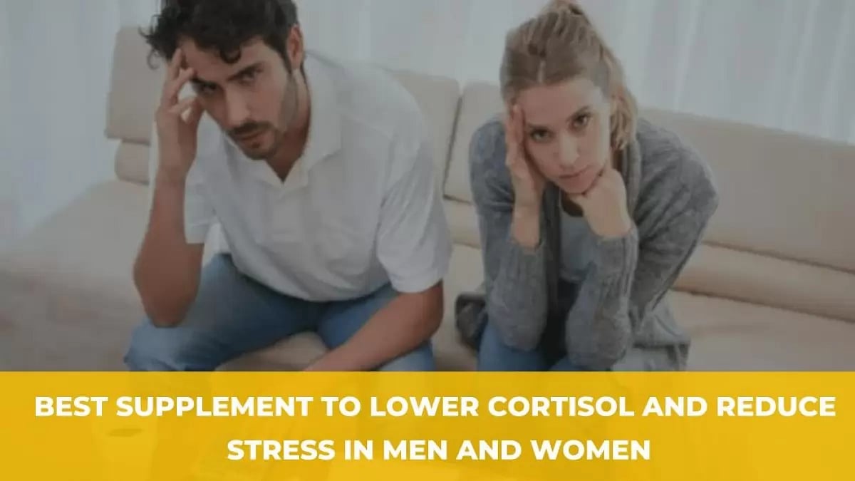 Best Supplement To Lower Cortisol And Reduce Stress In Men And Women