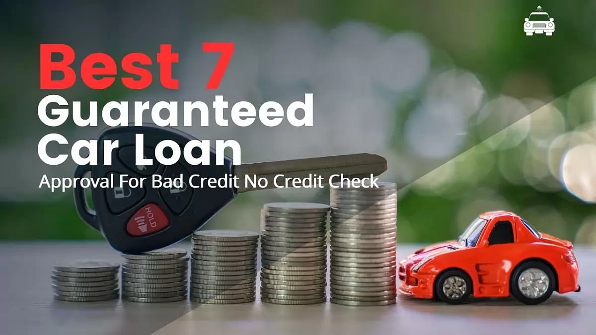 Best 7 Guaranteed Car Loan Approval For Bad Credit No Credit Check