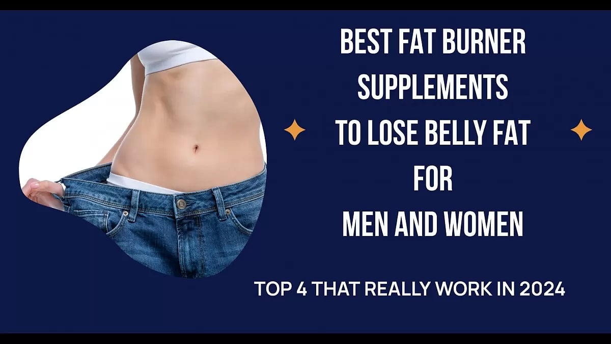 Best Fat Burner Supplements To Lose Belly Fat For Men And Women - Top 4 That Really Work In 2024