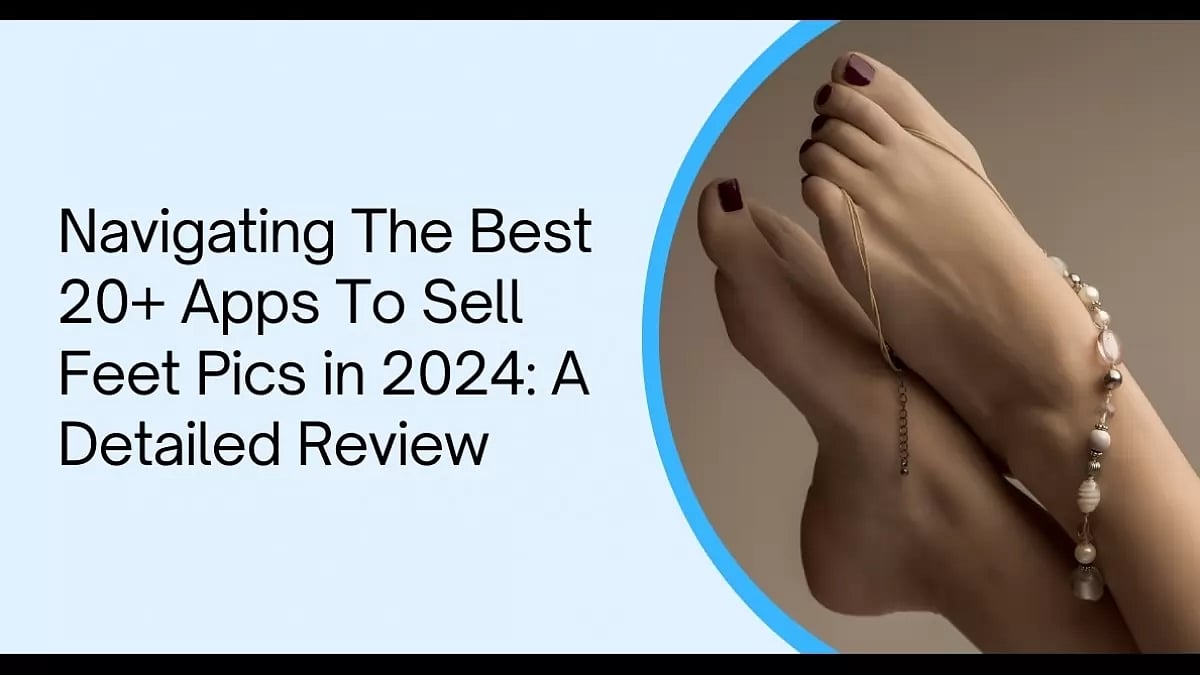 Best 20+ Apps To Sell Feet Pics in 2024