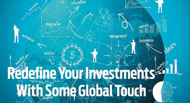 Redefine Your Investments With Some Global Touch : Redefine Your Investments With Some Global Touch