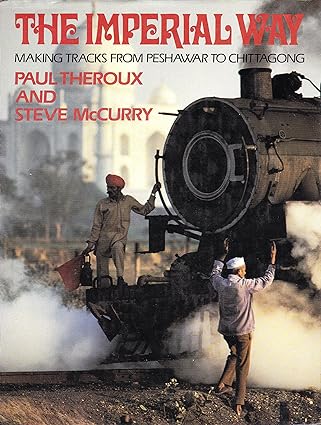 The Imperial Way Making Tracks from Peshawar to Chittagong