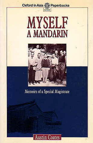“Myself a Mandarin: Memoirs of a Special Magistrate” chronicles Austin Coates experiences as a colonial service officer in Hong Kong