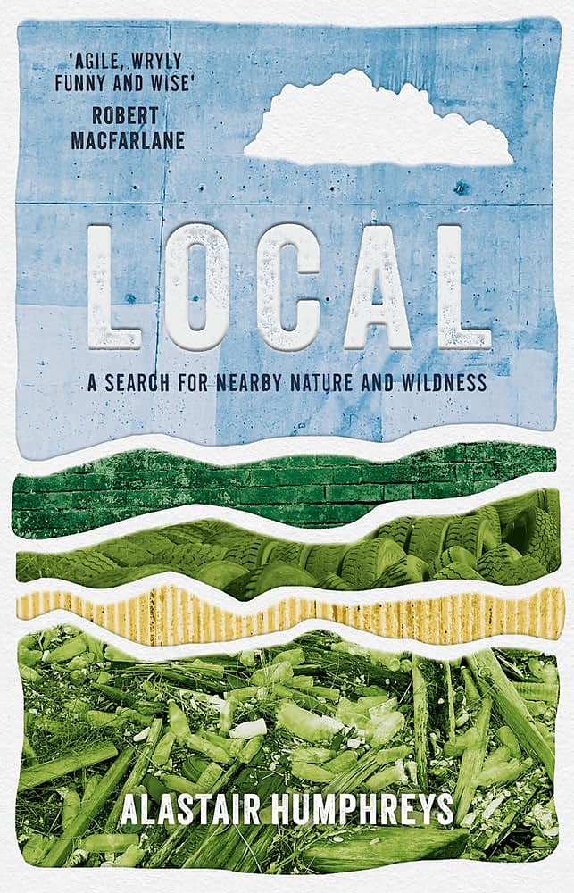 “Local: A Search for Nearby Nature and Wildness” by Alastair Humphreys