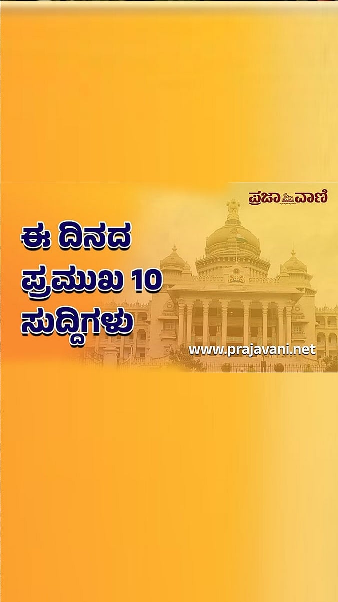 Today's Top 10 News: ಈ ದಿನದ ಪ್ರಮುಖ ಸುದ್ದಿಗಳು