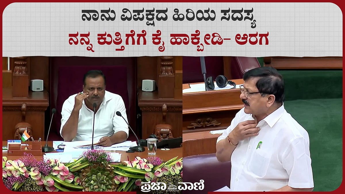 Video | ನಾನು ವಿಪಕ್ಷದ ಹಿರಿಯ ಸದಸ್ಯ: ನನ್ನ ಕುತ್ತಿಗೆಗೆ ಕೈ ಹಾಕ್ಬೇಡಿ– ಆರಗ 
