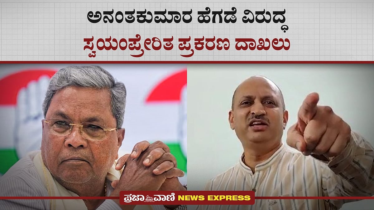 News Express | ಅನಂತಕುಮಾರ ಹೆಗಡೆ ವಿರುದ್ಧ ಸ್ವಯಂಪ್ರೇರಿತ ಪ್ರಕರಣ ದಾಖಲು