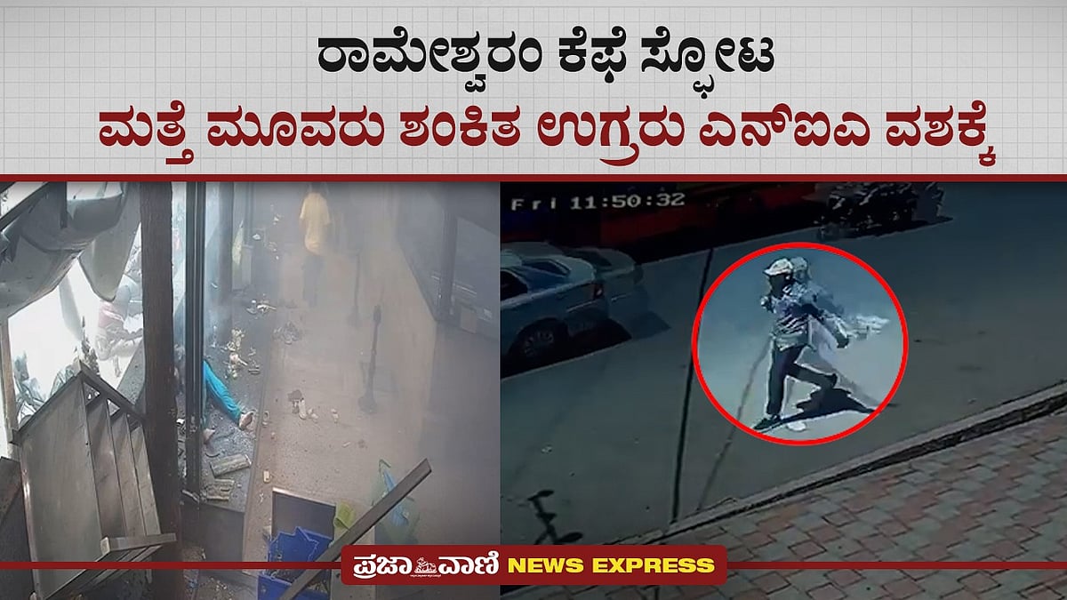 ರಾಮೇಶ್ವರಂ ಕೆಫೆ ಬಾಂಬ್ ಸ್ಫೋಟ: ಮತ್ತೆ ಮೂವರು ಶಂಕಿತ ಉಗ್ರರು ಎನ್‌ಐಎ ವಶಕ್ಕೆ