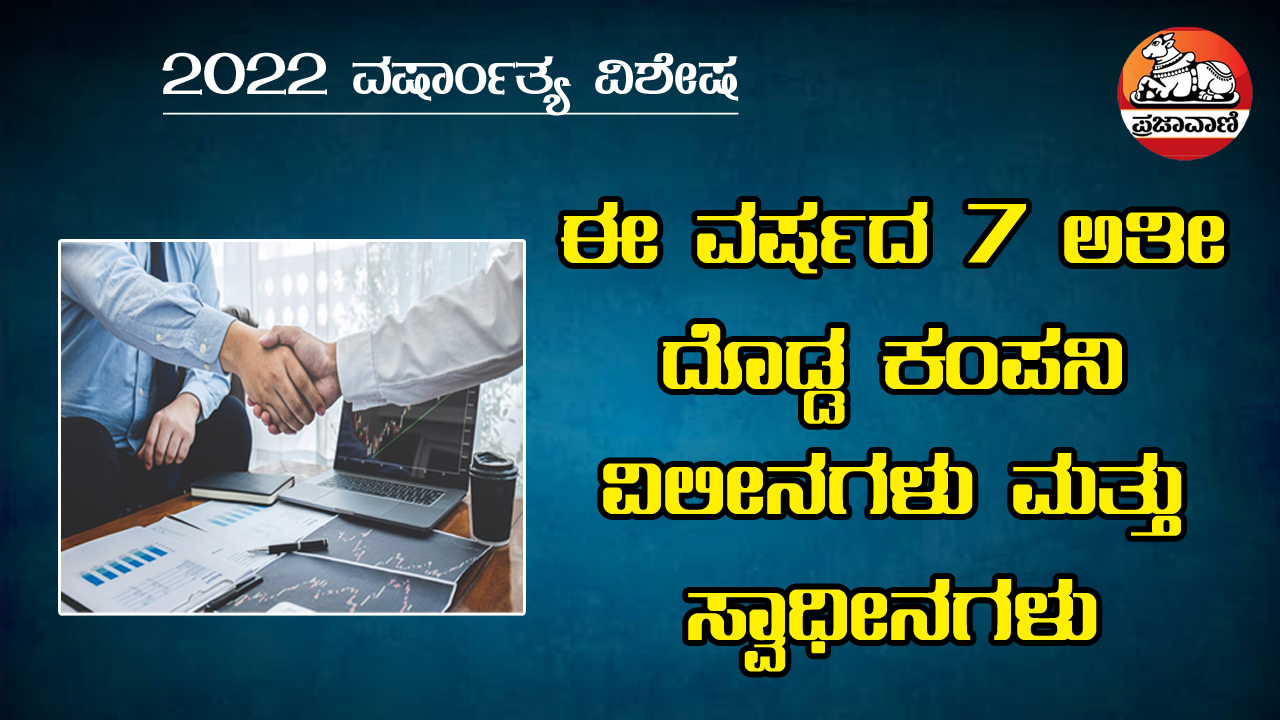 Year Ender 2022 | ಈ ವರ್ಷದ 7 ಅತೀ ದೊಡ್ಡ ಕಂಪನಿ ವಿಲೀನಗಳು ಮತ್ತು ಸ್ವಾಧೀನಗಳು