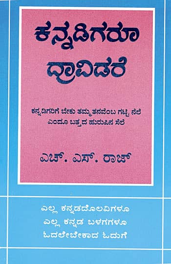 ಕನ್ನಡಿಗರೂ ದ್ರಾವಿಡರೆ ಲೇ: ಎಚ್.ಎಸ್. ರಾಜ್ ಪು: 144; ಬೆ: ರೂ. 80 ಪ್ರ: ಭಾಷಾ ಪ್ರಕಾಶನ, ಹೆಗ್ಗೋಡು, ಸಾಗರ- 577 417, ಶಿವಮೊಗ್ಗ ಜಿಲ್ಲೆ