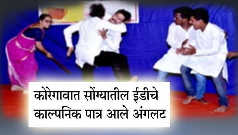 कोरेगावात सोंग्यातील ईडीचे काल्पनिक पात्र आले अंगलट