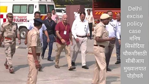 Delhi excise policy case : मनिष सिसोदिया चौकशीसाठी सीबीआय मुख्यालयात हजर