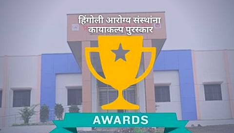 हिंगोली जिल्ह्यातील पाच आरोग्य संस्थांना राज्य शासनाचा कायाकल्प पुरस्कार