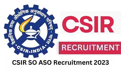 CSIR SO and ASO Recruitment 2023 : सरकारी नोकरीची सुवर्णसंधी; CSIR मार्फत ४४४ पदांची भरती, जाणून घ्या अधिक