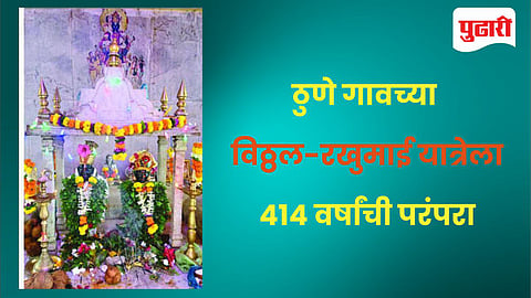 Vitthal-Rakhumai Pilgrimage : ठुणे गावच्या विठ्ठल-रखुमाई यात्रा