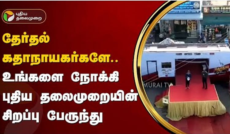 தேர்தல் கதாநாயகர்களே... உங்களை நோக்கி புதிய தலைமுறையின் சிறப்பு பேருந்து | Puthiya Thalaimurai Special Bus for election 2024