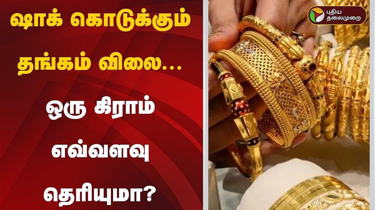 ஷாக் கொடுக்கும் தங்கம் விலை... ஒரு கிராம் எவ்வளவு தெரியுமா?
