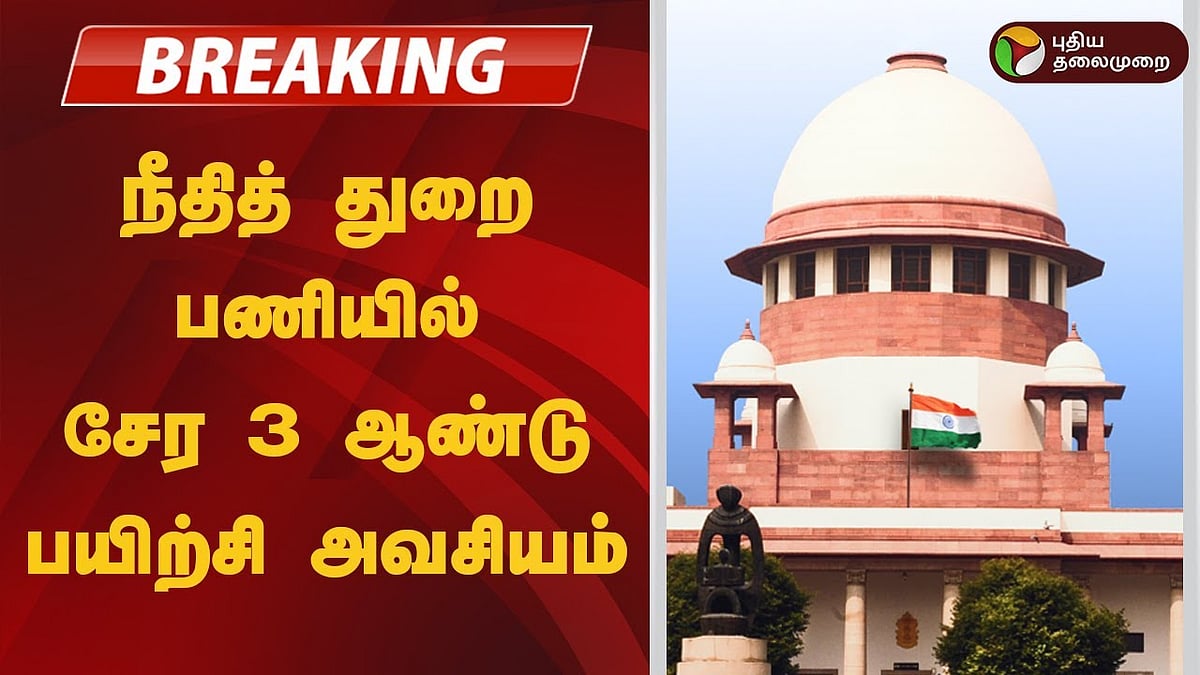 நீதித் துறை பணியில் சேர 3 ஆண்டு பயிற்சி அவசியம்!