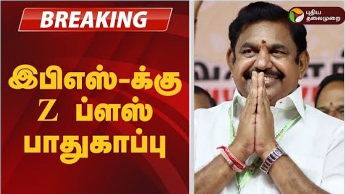 இபிஎஸ்-க்கு Z ப்ளஸ் பாதுகாப்பு - மத்திய உள்துறை அமைச்சகம் உத்தரவு