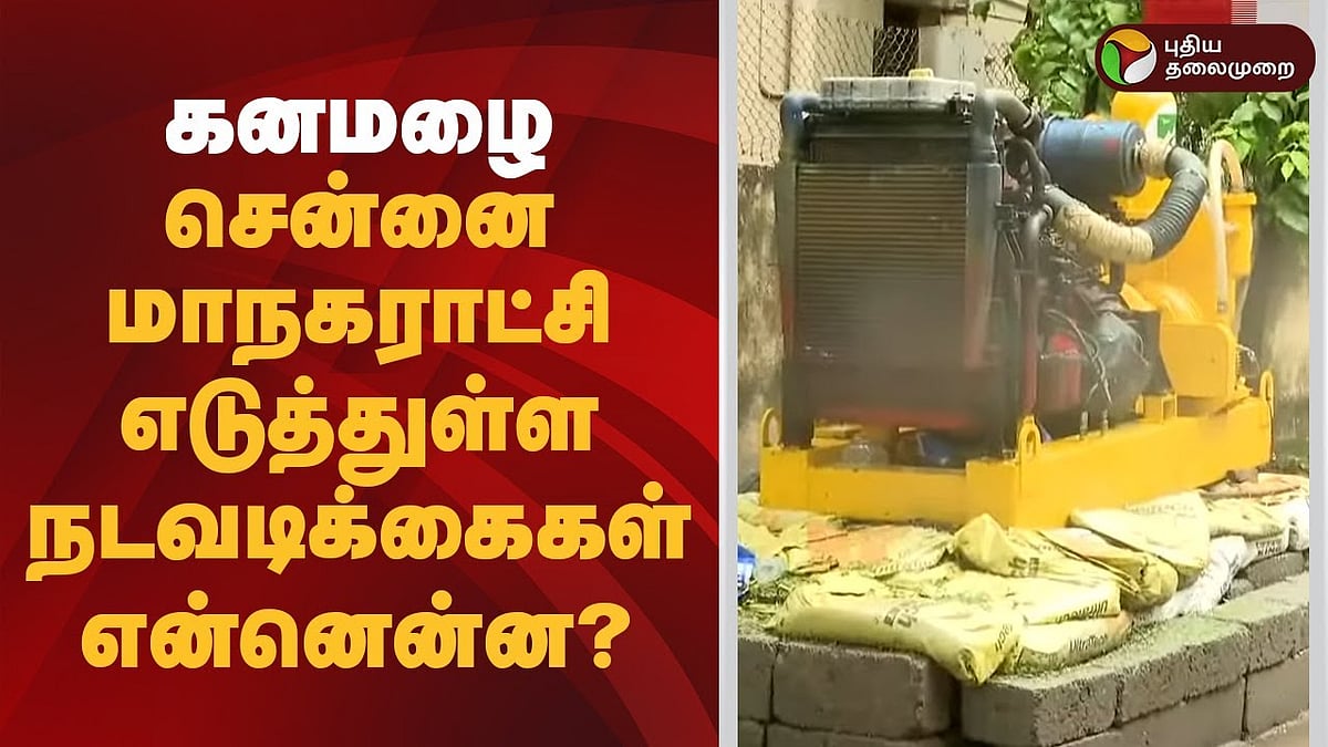கனமழை எதிரொலி... சென்னை மாநகராட்சி எடுத்துள்ள நடவடிக்கைகள் என்னென்ன?